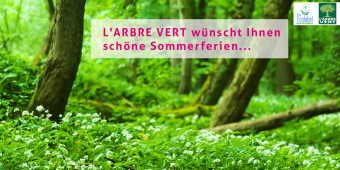 L'ARBRE VERT wünscht Ihnen schöne Ferien !